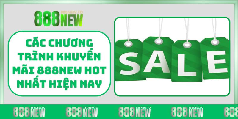 Các chương trình khuyến mãi 888NEW hot nhất hiện nay
