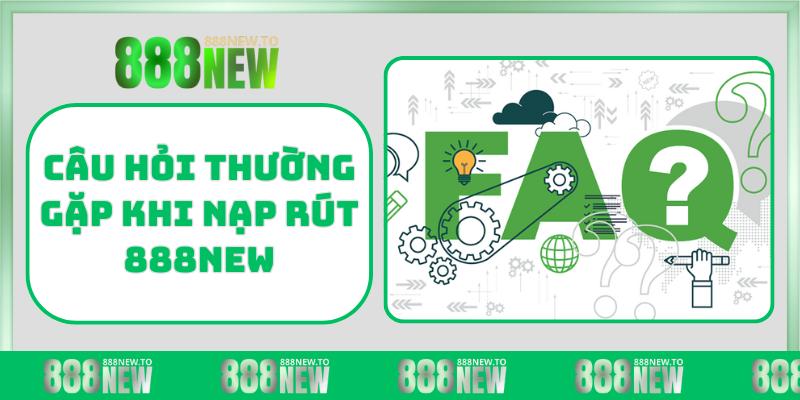 Câu hỏi thường gặp khi nạp rút 888NEW