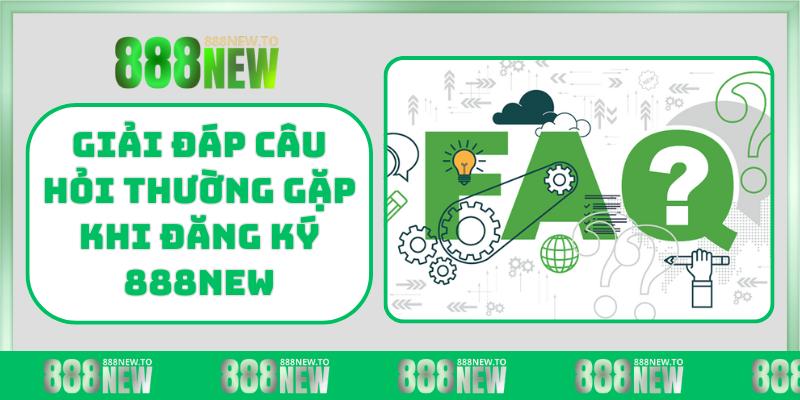 Giải đáp câu hỏi thường gặp khi đăng ký 888NEW