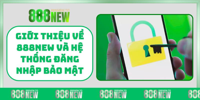Giới thiệu về 888NEW và hệ thống đăng nhập bảo mật