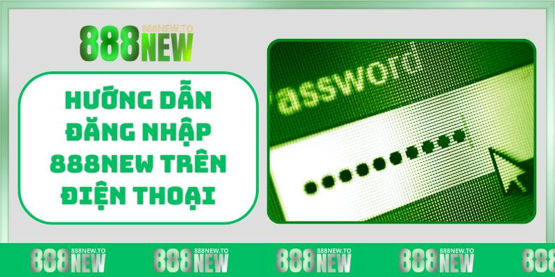 Hướng dẫn đăng nhập 888NEW trên điện thoại