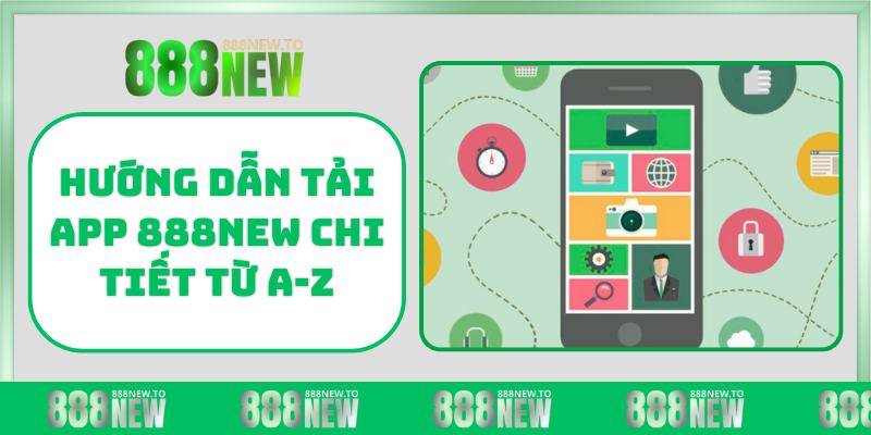 Hướng dẫn tải app 888NEW chi tiết từ A-Z