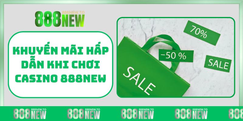 Khuyến mãi hấp dẫn khi chơi Casino 888NEW