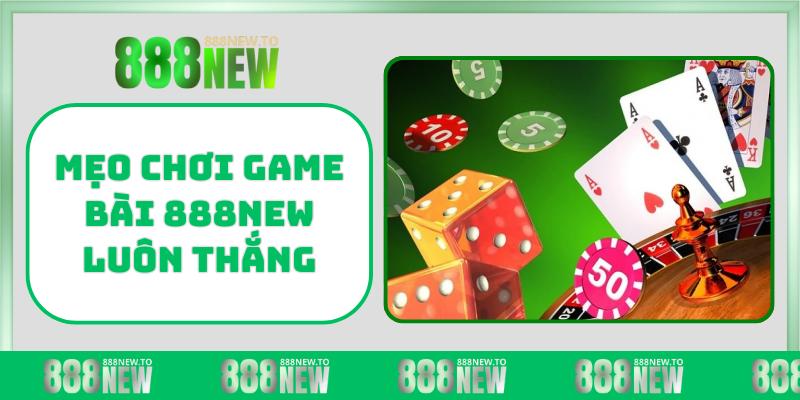 Mẹo chơi Game Bài 888NEW luôn thắng