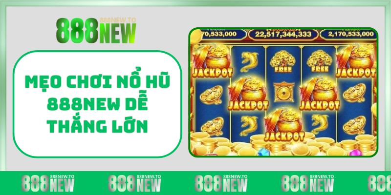 Mẹo chơi Nổ Hũ 888NEW dễ thắng lớn
