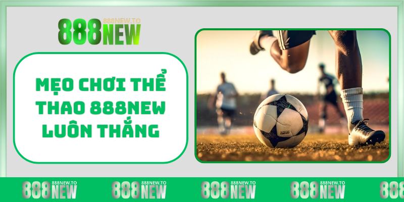 Mẹo chơi Thể Thao 888NEW luôn thắng