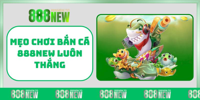 Mẹo chơi bắn cá 888NEW luôn thắng