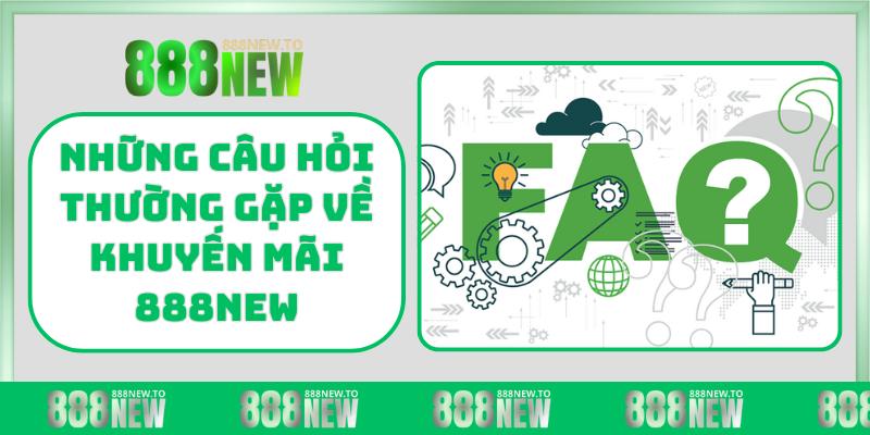 Những câu hỏi thường gặp về khuyến mãi 888NEW