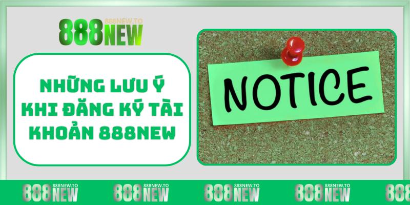 Những lưu ý khi đăng ký tài khoản 888NEW