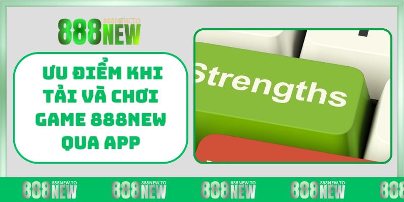 Ưu điểm khi tải và chơi game 888NEW qua app