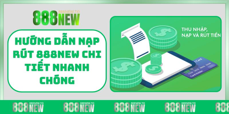 Hướng dẫn nạp rút 888NEW chi tiết nhanh chóng