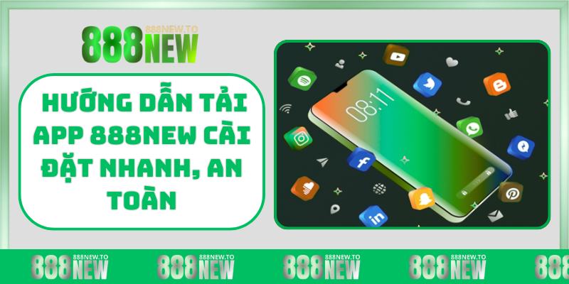 Hướng dẫn tải app 888NEW cài đặt nhanh an toàn